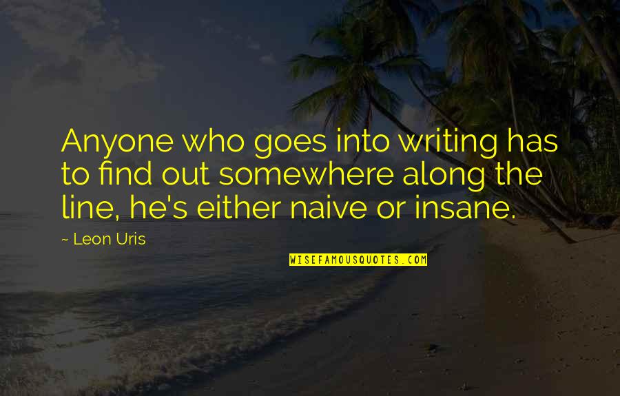 Chatters Okotoks Quotes By Leon Uris: Anyone who goes into writing has to find Chatters Okotoks Quotes By Leon Uris: Anyone who goes into writing has to find