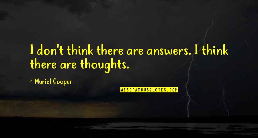 Chatters Okotoks Quotes By Muriel Cooper: I don't think there are answers. I think Chatters Okotoks Quotes By Muriel Cooper: I don't think there are answers. I think