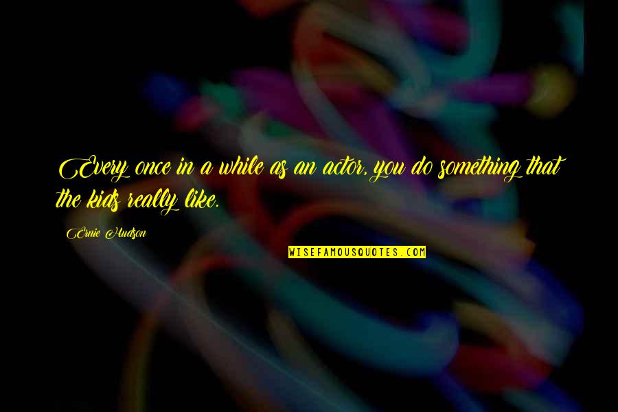 Chattery Toy Quotes By Ernie Hudson: Every once in a while as an actor,