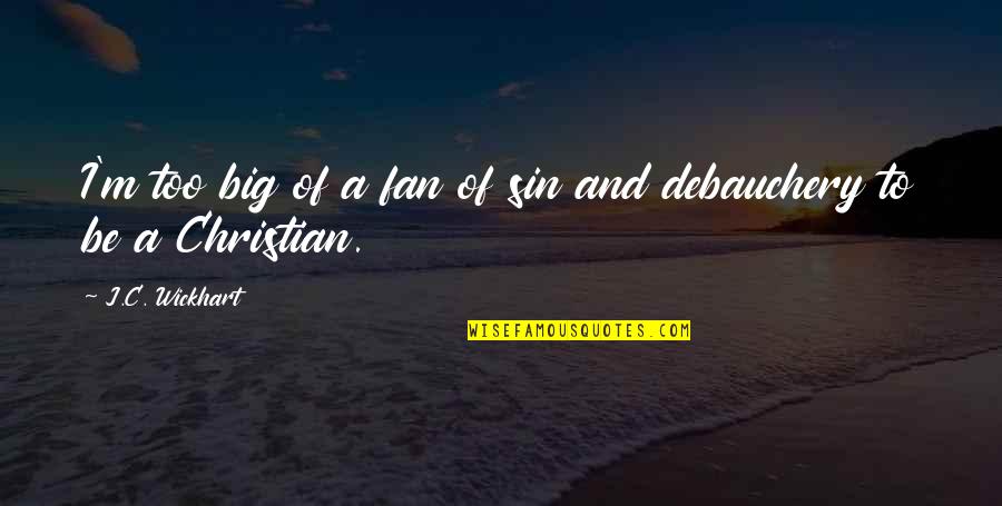 Chattiest Guest Quotes By J.C. Wickhart: I'm too big of a fan of sin Chattiest Guest Quotes By J.C. Wickhart: I'm too big of a fan of sin