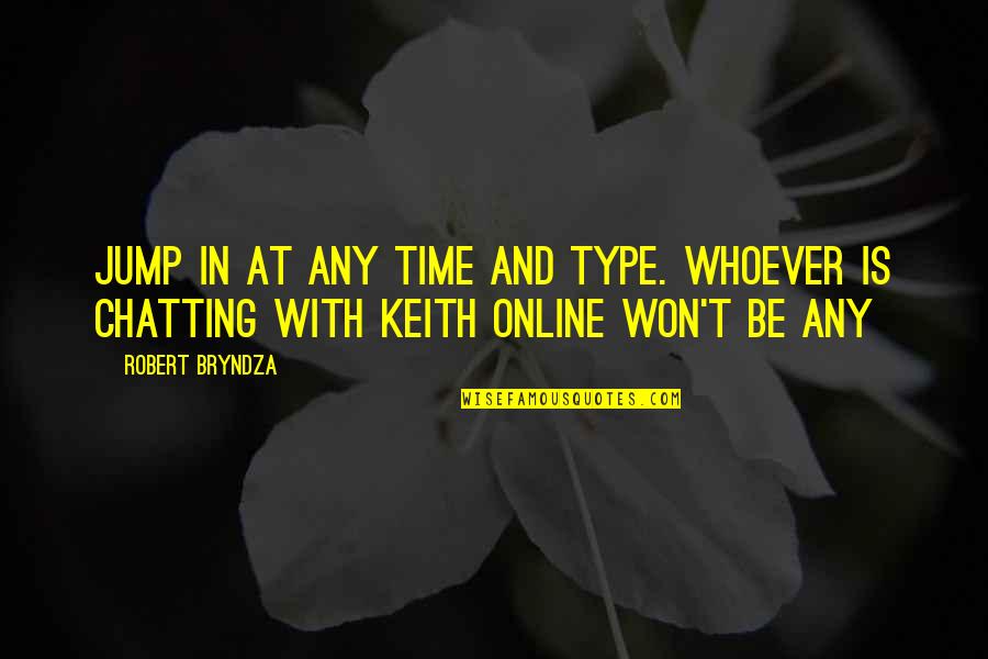Chatting Online Quotes By Robert Bryndza: Jump in at any time and type. Whoever