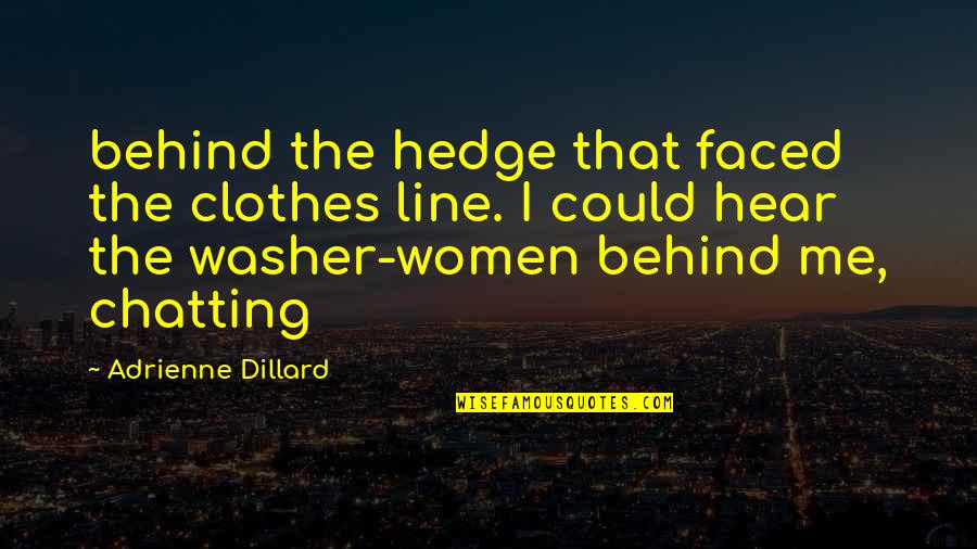 Chatting Quotes By Adrienne Dillard: behind the hedge that faced the clothes line. Chatting Quotes By Adrienne Dillard: behind the hedge that faced the clothes line.