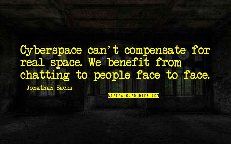 Chatting Quotes By Jonathan Sacks: Cyberspace can't compensate for real space. We benefit Chatting Quotes By Jonathan Sacks: Cyberspace can't compensate for real space. We benefit