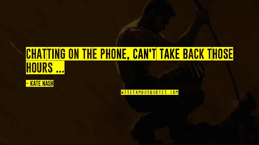 Chatting Quotes By Kate Nash: Chatting on the phone, can't take back those