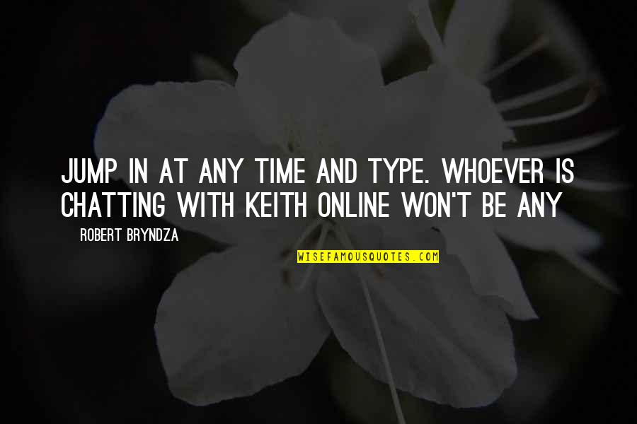 Chatting Quotes By Robert Bryndza: Jump in at any time and type. Whoever
