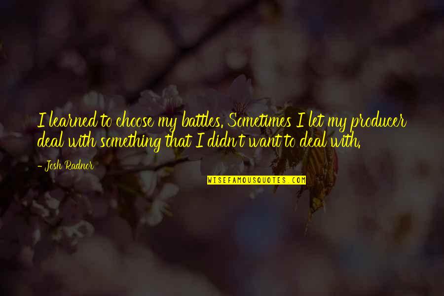 Chatting Rooms Quotes By Josh Radnor: I learned to choose my battles. Sometimes I Chatting Rooms Quotes By Josh Radnor: I learned to choose my battles. Sometimes I