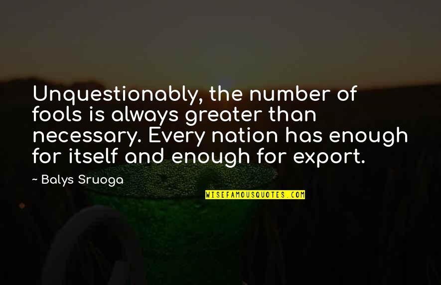 Chatting With Friends Quotes By Balys Sruoga: Unquestionably, the number of fools is always greater