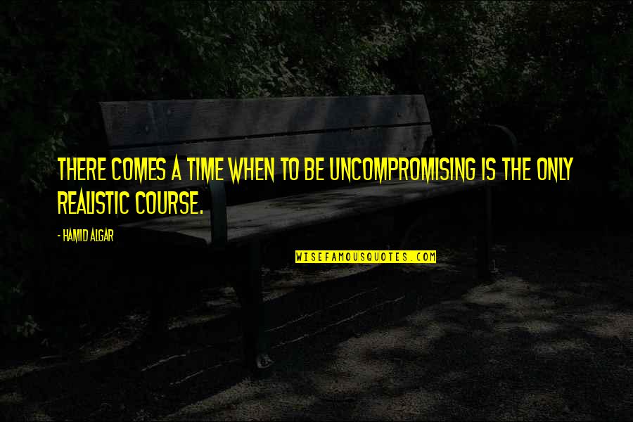 Chatting With Friends Quotes By Hamid Algar: There comes a time when to be uncompromising