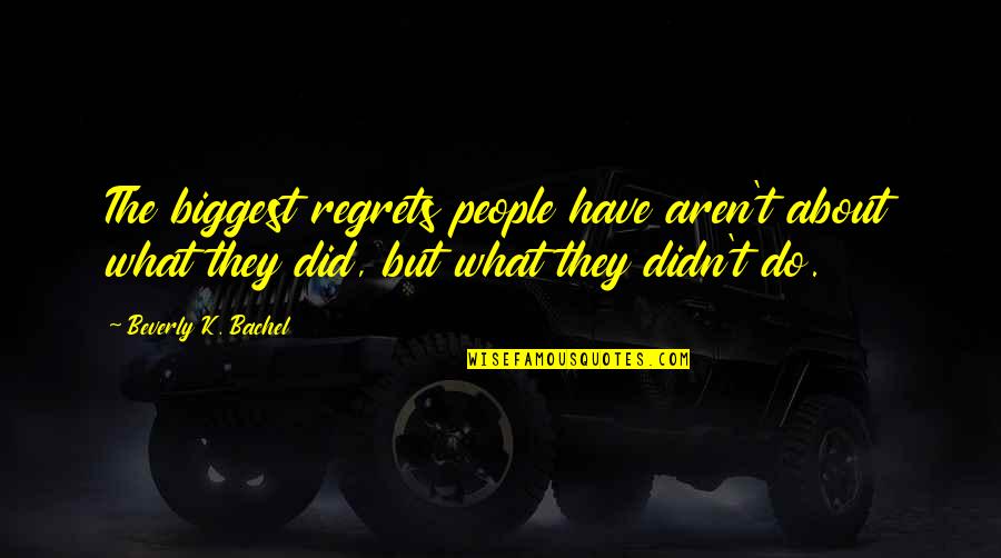 Chatting With Girl Quotes By Beverly K. Bachel: The biggest regrets people have aren't about what Chatting With Girl Quotes By Beverly K. Bachel: The biggest regrets people have aren't about what