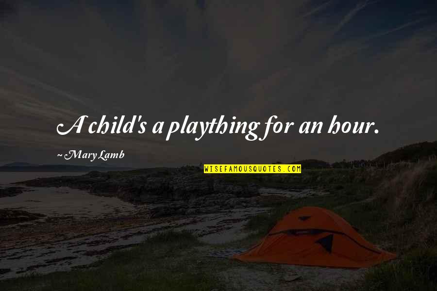 Chatting With Girls Quotes By Mary Lamb: A child's a plaything for an hour.