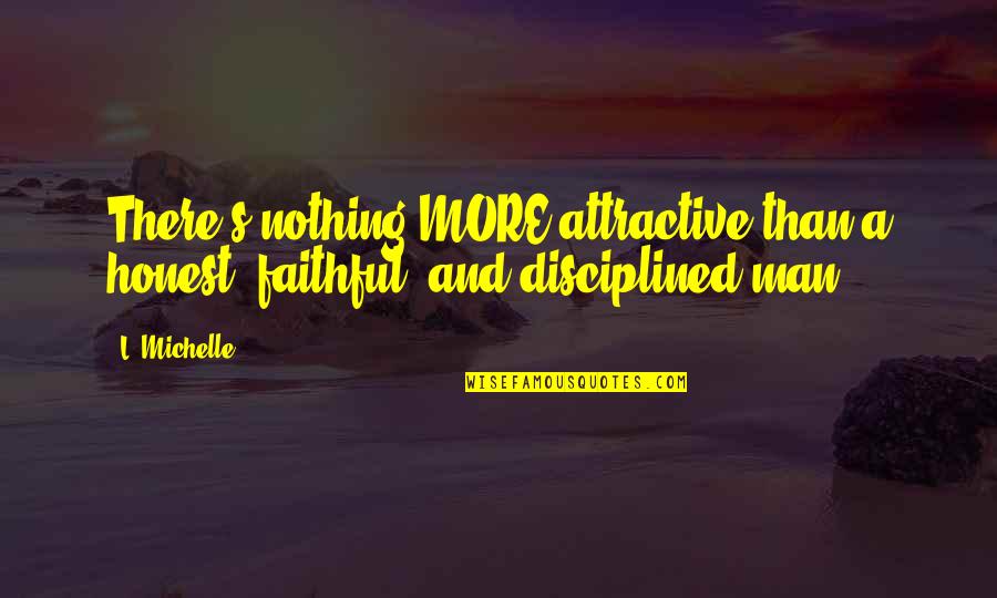 Chatting With Old Friends Quotes By L. Michelle: There's nothing MORE attractive than a honest, faithful, Chatting With Old Friends Quotes By L. Michelle: There's nothing MORE attractive than a honest, faithful,