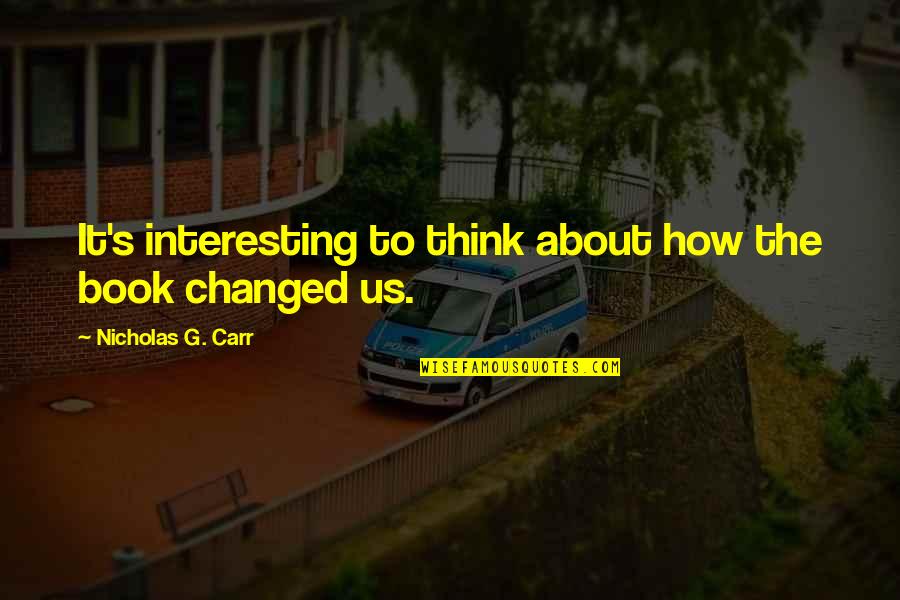 Chattiyan Quotes By Nicholas G. Carr: It's interesting to think about how the book