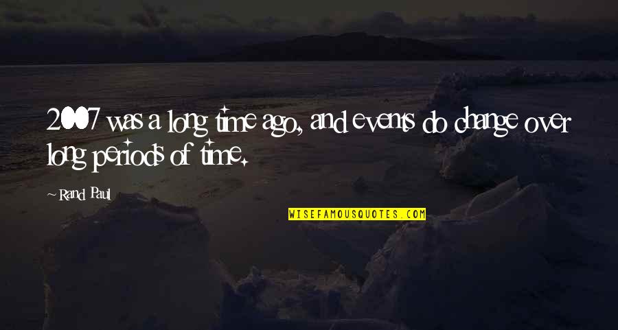 Chattiyan Quotes By Rand Paul: 2007 was a long time ago, and events