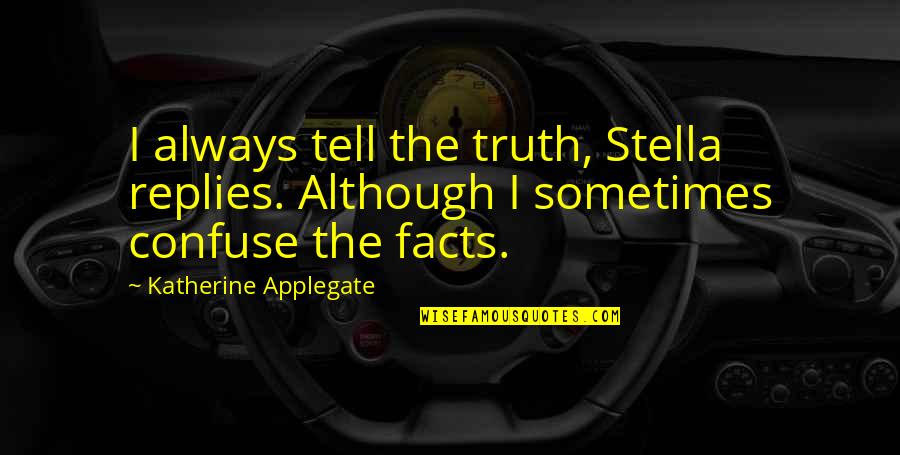 Chattman Joni Quotes By Katherine Applegate: I always tell the truth, Stella replies. Although