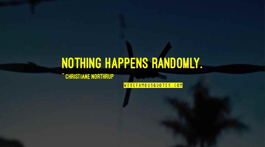 Chattman Wells Quotes By Christiane Northrup: Nothing happens randomly.