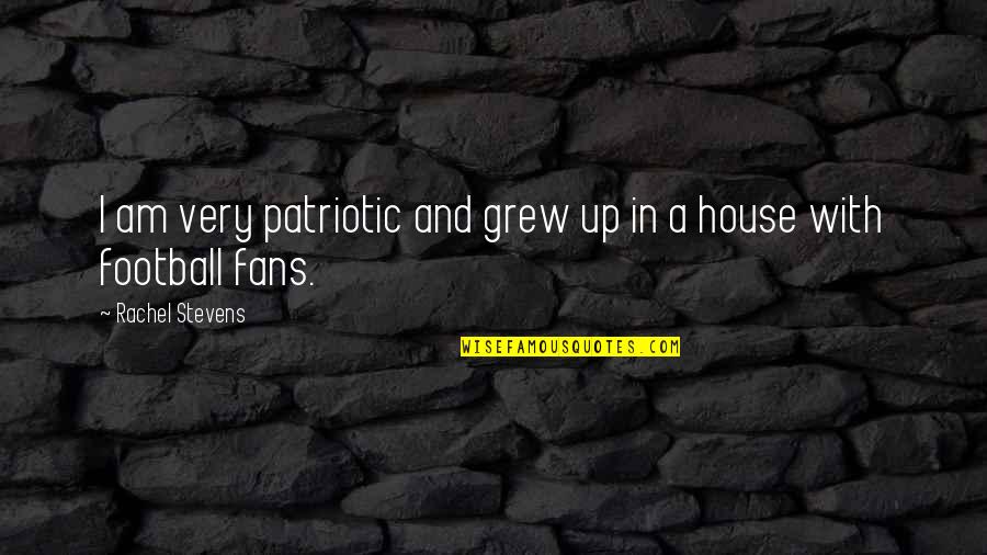 Chattopadhyaya Quotes By Rachel Stevens: I am very patriotic and grew up in