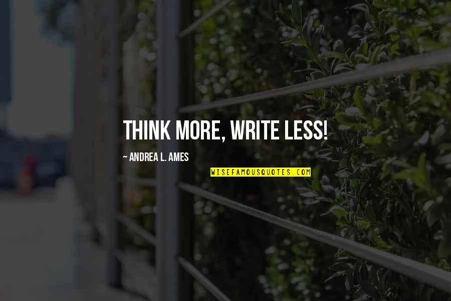 Chattrisse Dolabaille Quotes By Andrea L. Ames: Think more, write less! Chattrisse Dolabaille Quotes By Andrea L. Ames: Think more, write less!