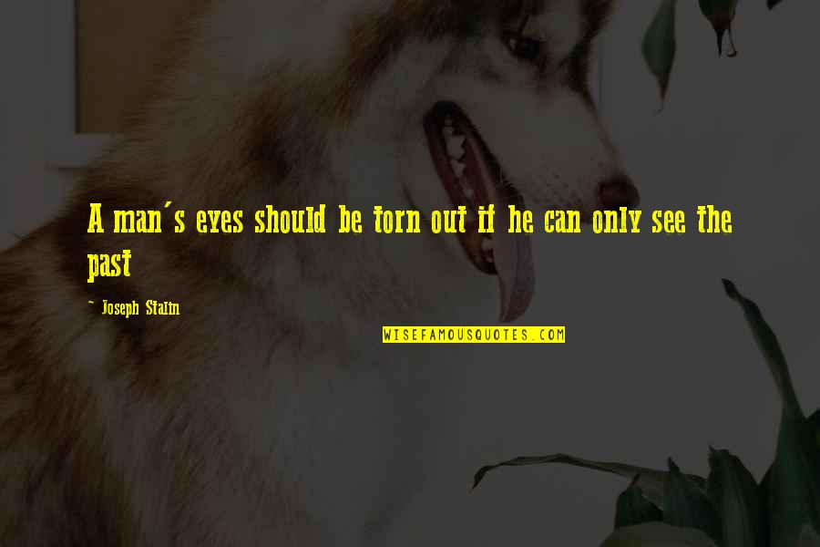 Chattrisse Dolabaille Quotes By Joseph Stalin: A man's eyes should be torn out if Chattrisse Dolabaille Quotes By Joseph Stalin: A man's eyes should be torn out if
