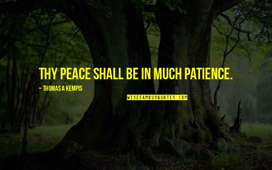 Chatty Patty Quotes By Thomas A Kempis: Thy peace shall be in much patience.