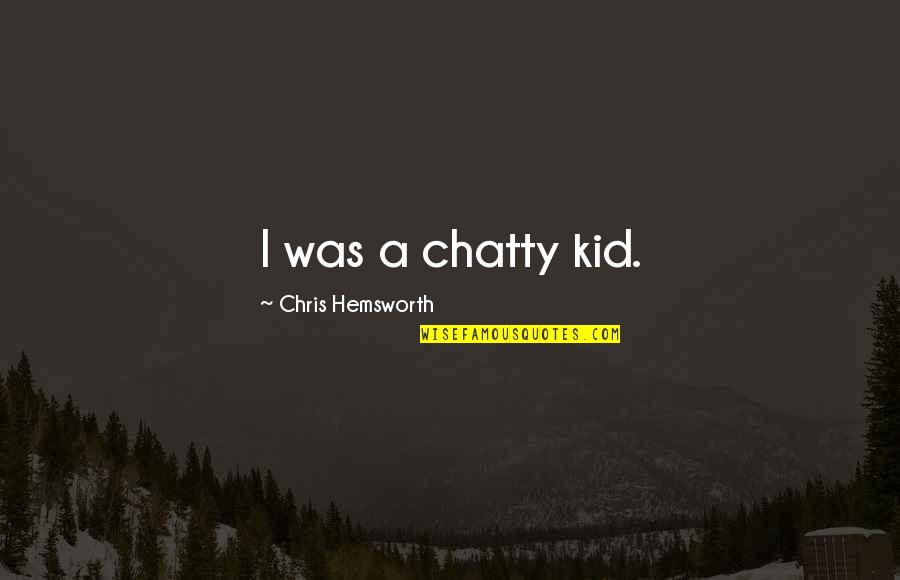 Chatty Quotes By Chris Hemsworth: I was a chatty kid.