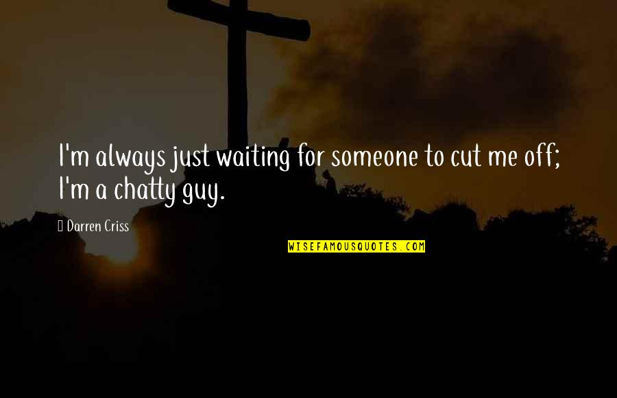 Chatty Quotes By Darren Criss: I'm always just waiting for someone to cut