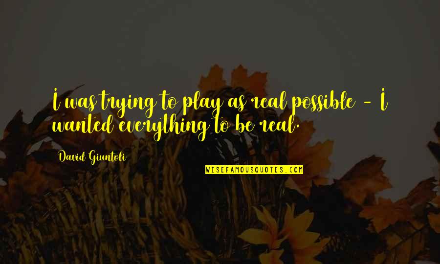 Chatty Quotes By David Giuntoli: I was trying to play as real possible