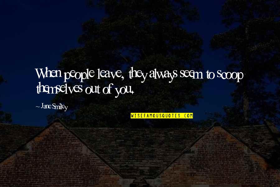 Chatty Quotes By Jane Smiley: When people leave, they always seem to scoop