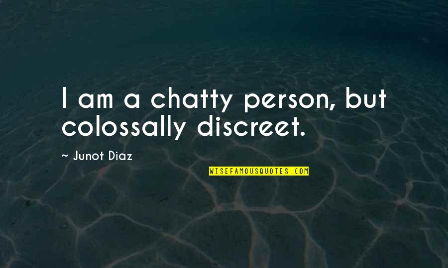 Chatty Quotes By Junot Diaz: I am a chatty person, but colossally discreet.