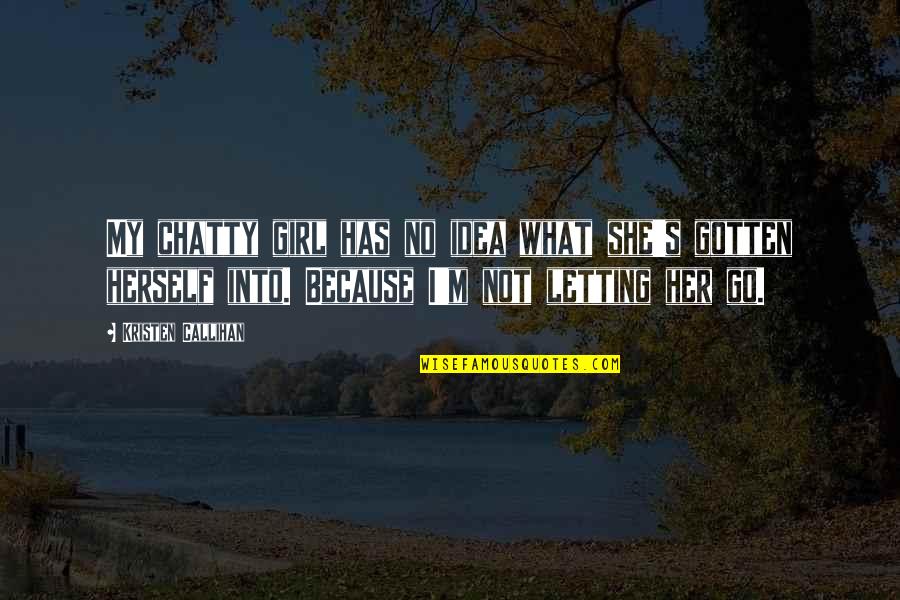 Chatty Quotes By Kristen Callihan: My chatty girl has no idea what she's Chatty Quotes By Kristen Callihan: My chatty girl has no idea what she's