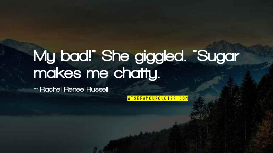 Chatty Quotes By Rachel Renee Russell: My bad!" She giggled. "Sugar makes me chatty.