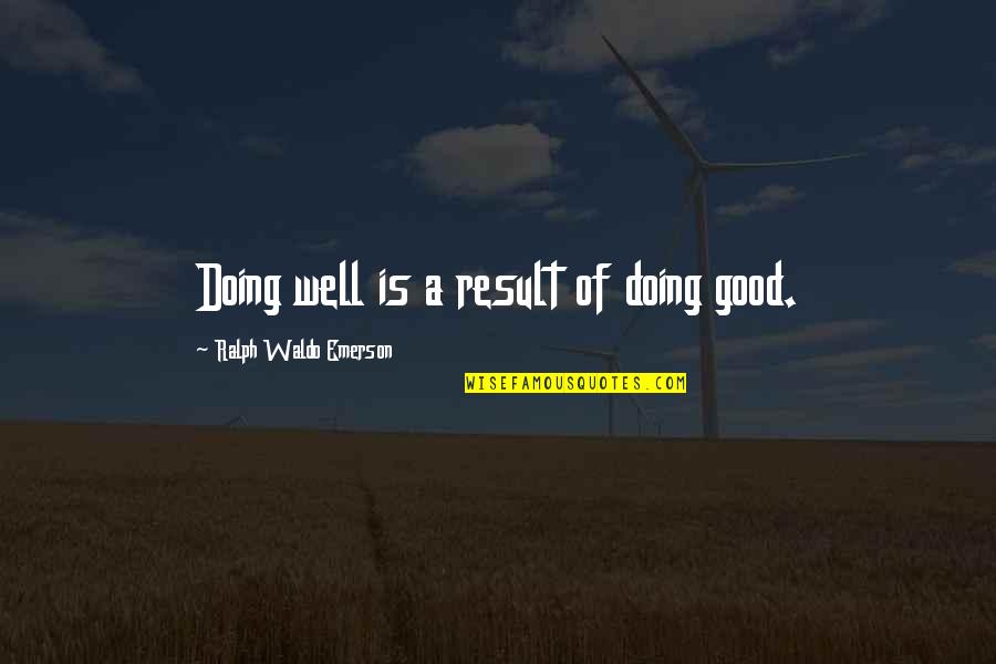Chatty Quotes By Ralph Waldo Emerson: Doing well is a result of doing good.