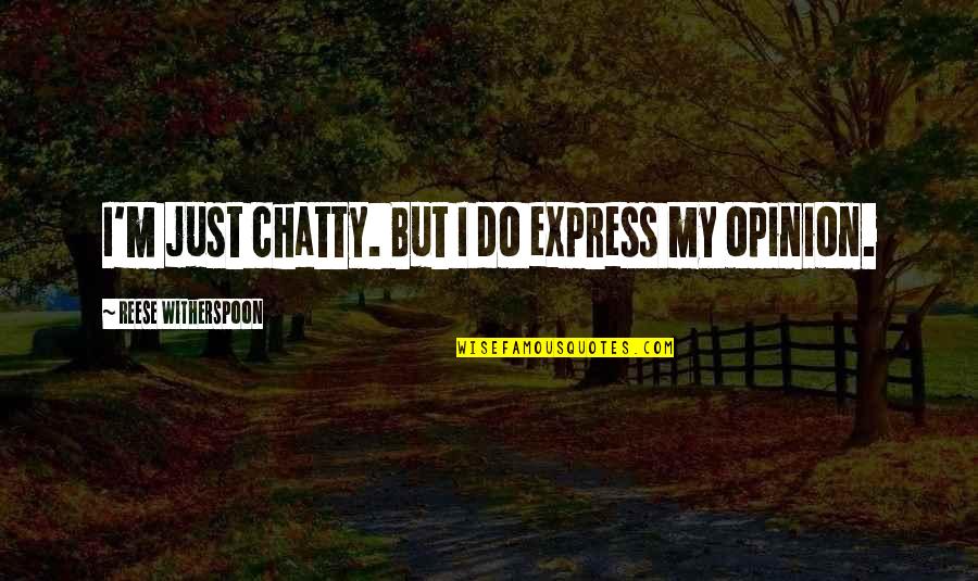 Chatty Quotes By Reese Witherspoon: I'm just chatty. But I do express my