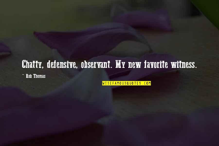 Chatty Quotes By Rob Thomas: Chatty, defensive, observant. My new favorite witness.