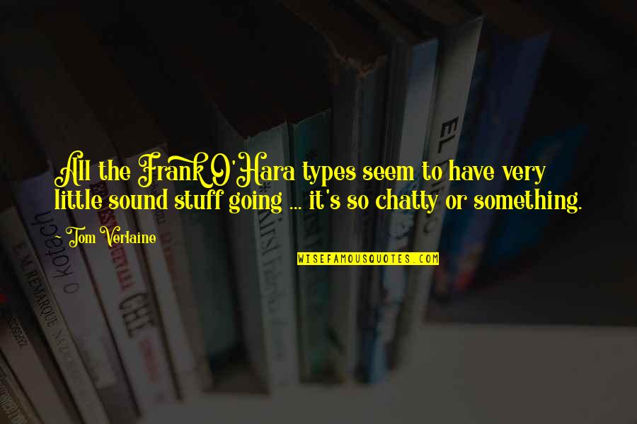 Chatty Quotes By Tom Verlaine: All the Frank O'Hara types seem to have Chatty Quotes By Tom Verlaine: All the Frank O'Hara types seem to have