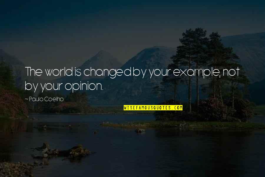 Chatuchak Weekend Quotes By Paulo Coelho: The world is changed by your example, not Chatuchak Weekend Quotes By Paulo Coelho: The world is changed by your example, not