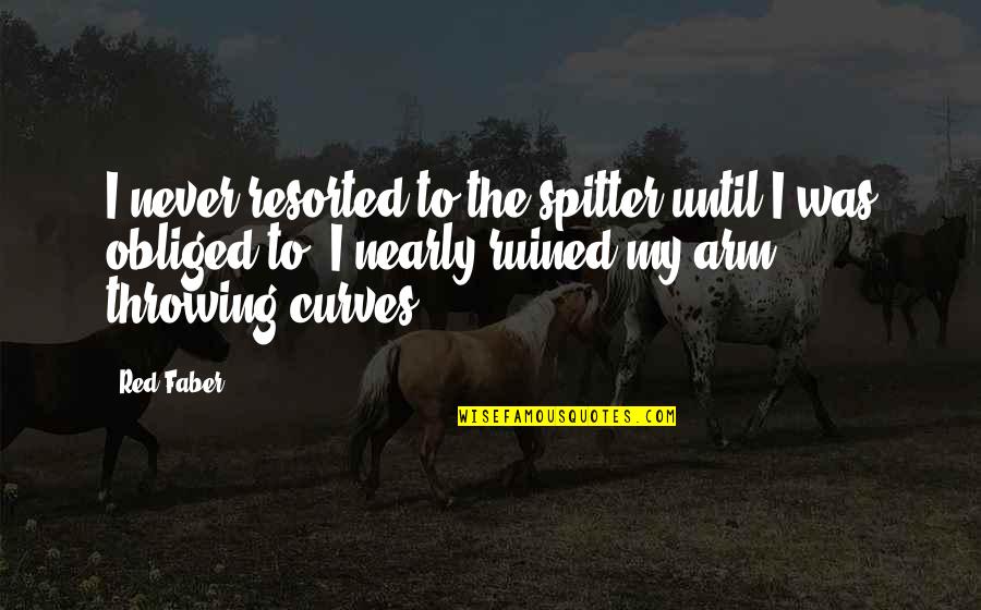 Chatukar Quotes By Red Faber: I never resorted to the spitter until I Chatukar Quotes By Red Faber: I never resorted to the spitter until I