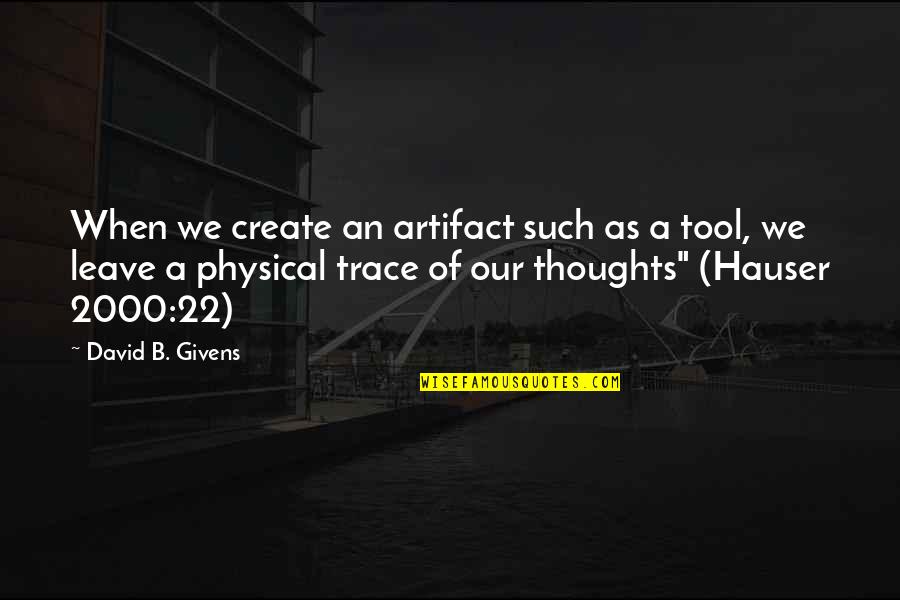 Chaturvedi Shah Quotes By David B. Givens: When we create an artifact such as a