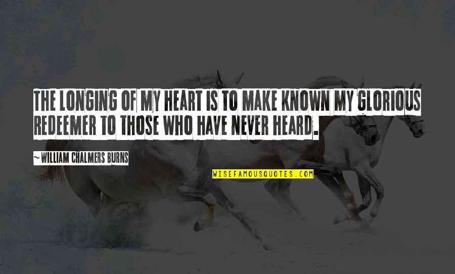 Chatwal Gautam Quotes By William Chalmers Burns: The longing of my heart is to make Chatwal Gautam Quotes By William Chalmers Burns: The longing of my heart is to make