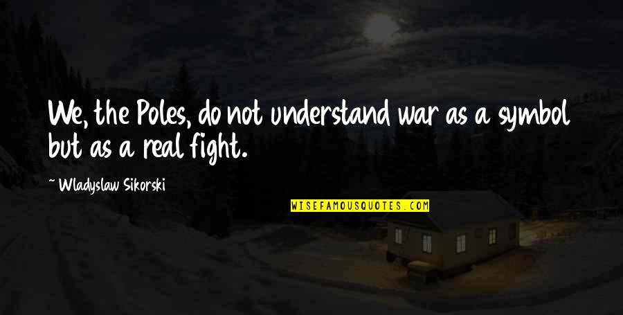 Chatwal Gautam Quotes By Wladyslaw Sikorski: We, the Poles, do not understand war as Chatwal Gautam Quotes By Wladyslaw Sikorski: We, the Poles, do not understand war as