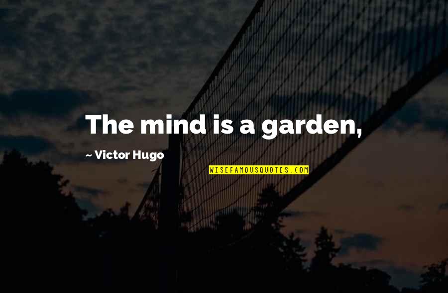 Chatwal Sant Quotes By Victor Hugo: The mind is a garden, Chatwal Sant Quotes By Victor Hugo: The mind is a garden,