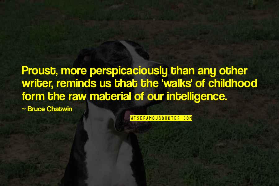 Chatwin Best Quotes By Bruce Chatwin: Proust, more perspicaciously than any other writer, reminds Chatwin Best Quotes By Bruce Chatwin: Proust, more perspicaciously than any other writer, reminds