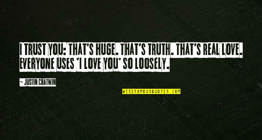 Chatwin Best Quotes By Justin Chatwin: I trust you: That's huge. That's truth. That's