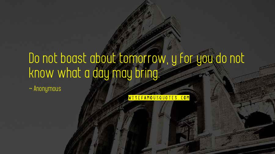 Chatzilla Quotes By Anonymous: Do not boast about tomorrow, y for you