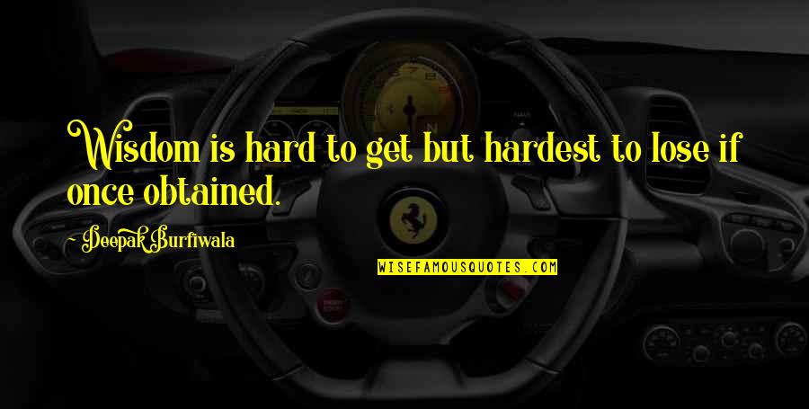 Chau Quotes By Deepak Burfiwala: Wisdom is hard to get but hardest to