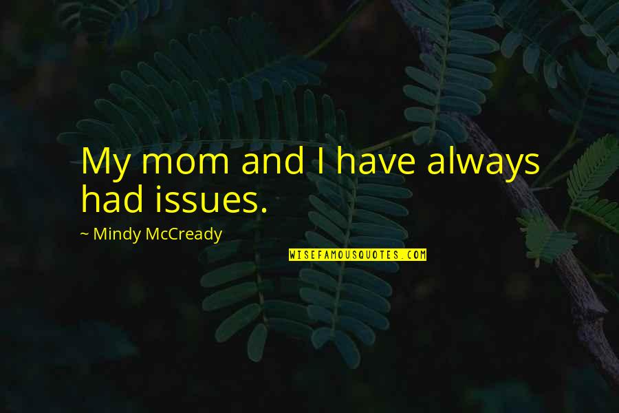 Chau Quotes By Mindy McCready: My mom and I have always had issues.