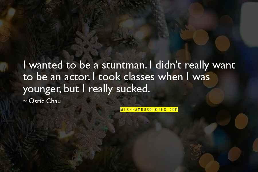 Chau Quotes By Osric Chau: I wanted to be a stuntman. I didn't