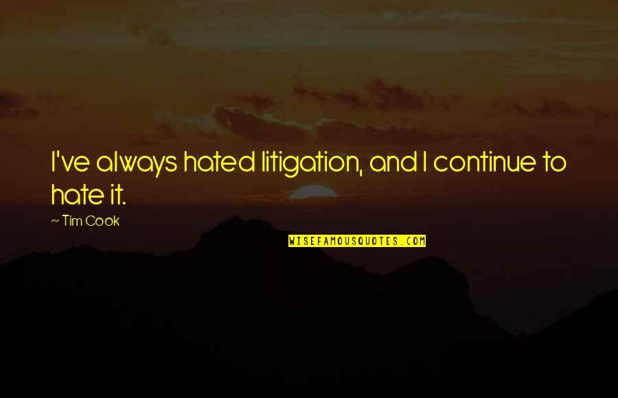 Chau Viet Cuong Remix Quotes By Tim Cook: I've always hated litigation, and I continue to