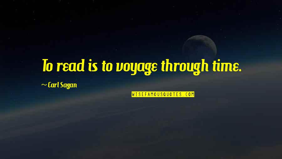 Chaube Quotes By Carl Sagan: To read is to voyage through time.