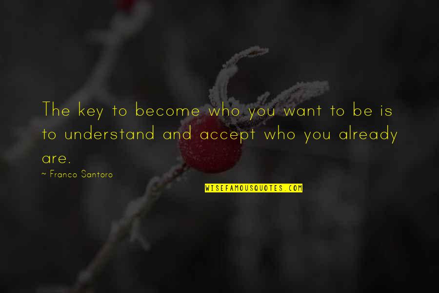 Chaubeypur Quotes By Franco Santoro: The key to become who you want to Chaubeypur Quotes By Franco Santoro: The key to become who you want to