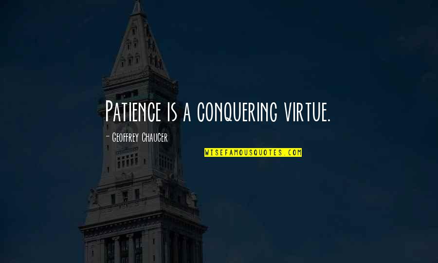 Chaucer Canterbury Quotes By Geoffrey Chaucer: Patience is a conquering virtue.